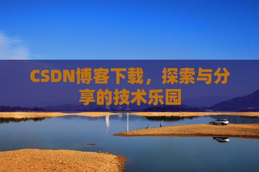CSDN博客下载，探索与分享的技术乐园